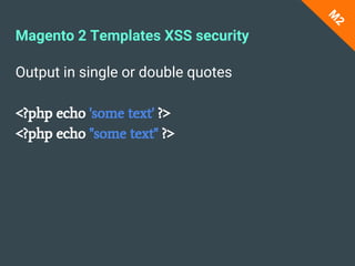 Output in single or double quotes
<?php echo 'some text' ?>
<?php echo "some text" ?>
M
2
Magento 2 Templates XSS security
 