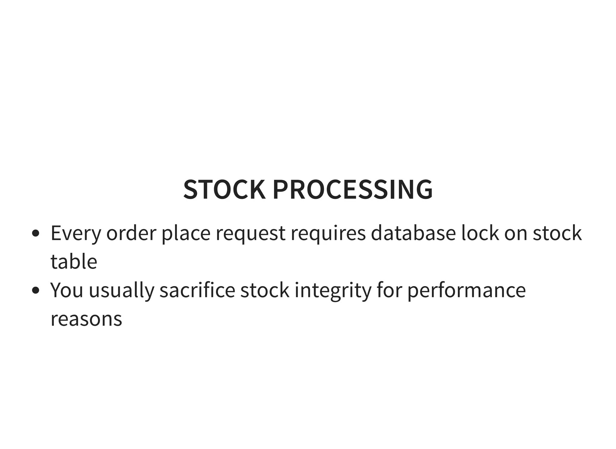 STOCK PROCESSING
Every order place request requires database lock on stock
table
You usually sacrifice stock integrity for performance
reasons
 