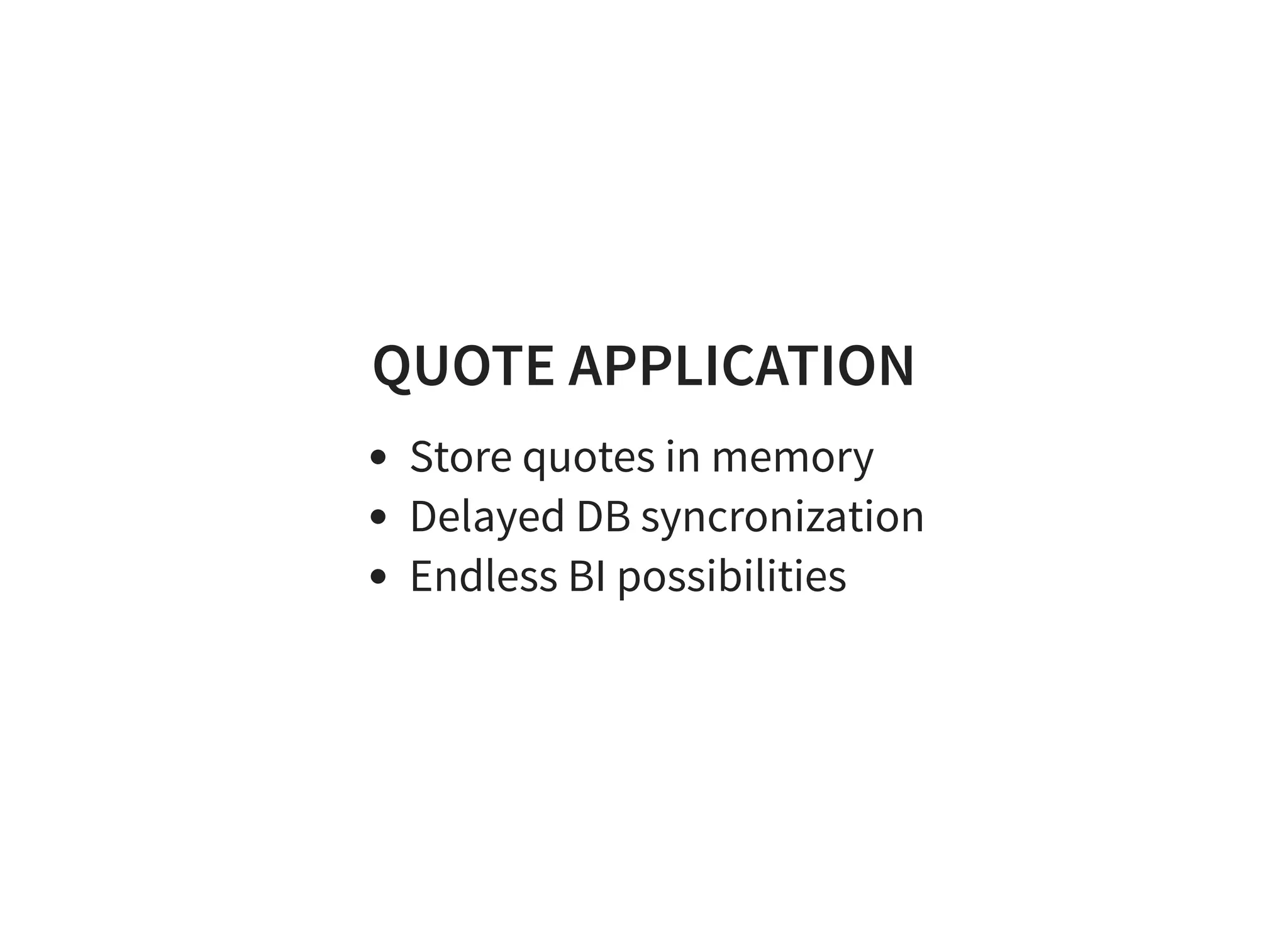 QUOTE APPLICATION
Store quotes in memory
Delayed DB syncronization
Endless BI possibilities
 