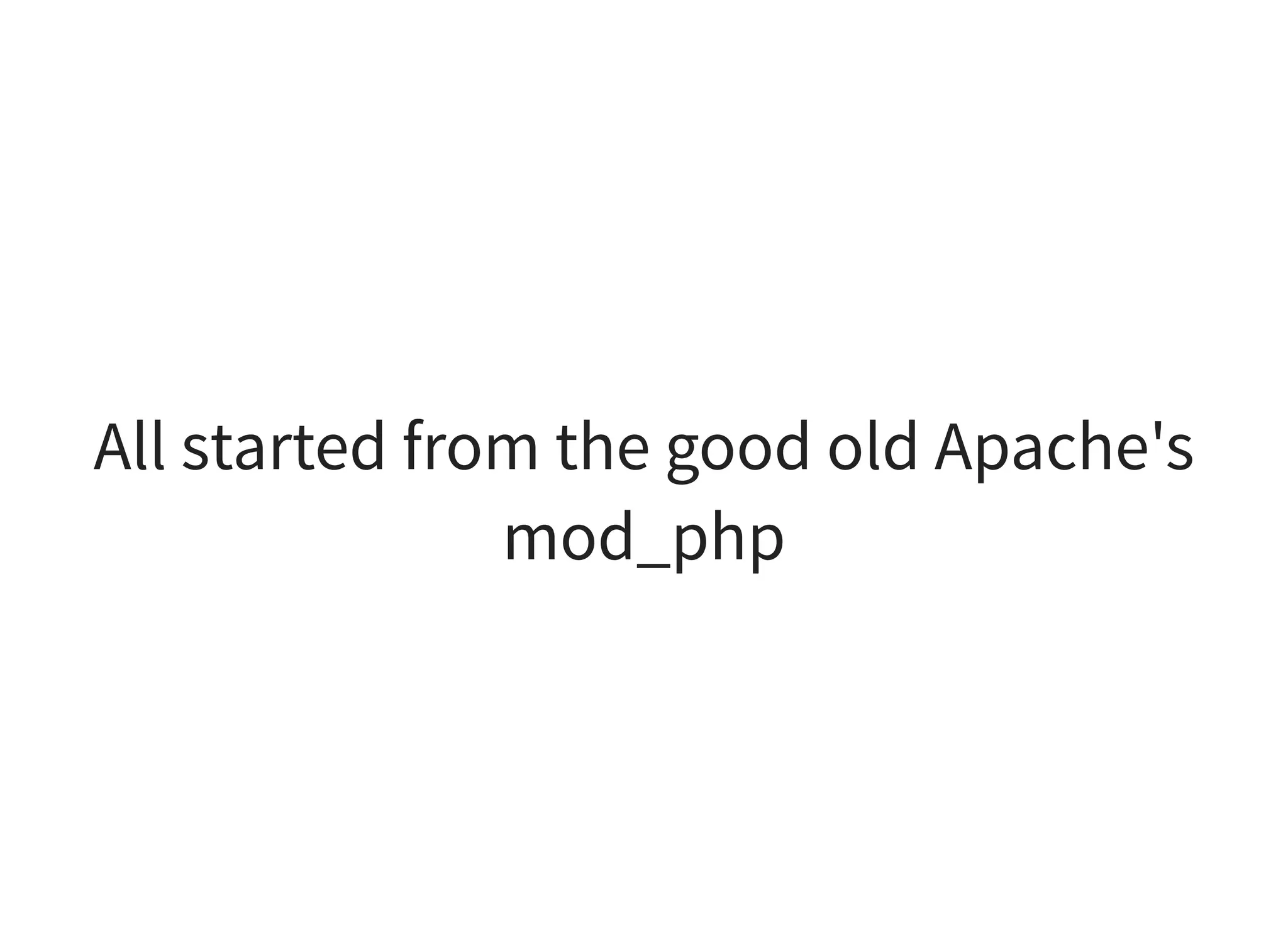 All started from the good old Apache's
mod_php
 
