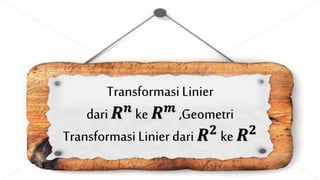 Transformasi Linier 
dari 푹풏 ke 푹풎 ,Geometri 
Transformasi Linier dari 푹ퟐ ke 푹ퟐ 
 