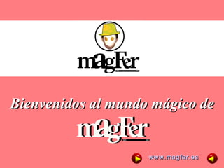 Bienvenidos al mundo mágico deBienvenidos al mundo mágico de
www.magfer.eswww.magfer.es
 