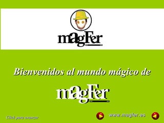 Bienvenidos al mundo mágico deBienvenidos al mundo mágico de
www.magfer.eswww.magfer.es
Click para avanzarClick para avanzar
 