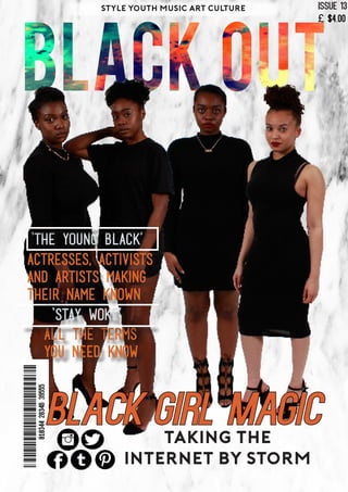 ‘the young black’
Black Girl Magic
All the Terms
you need know
‘Stay Woke’
Taking the
internet by storm
ISSUE 13
£ $4.00
Actresses, Activists
And Artists making
their name known
Style Youth music art culture
