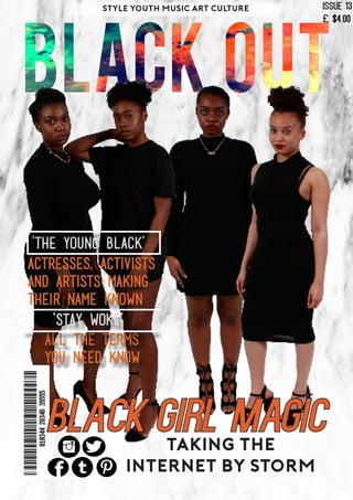 ‘the young black’
Black Girl Magic
All the Terms
you need know
‘Stay Woke’
Taking the
internet by storm
ISSUE 13
£ $4.00
Actresses, Activists
And Artists making
their name known
Style Youth music art culture
 