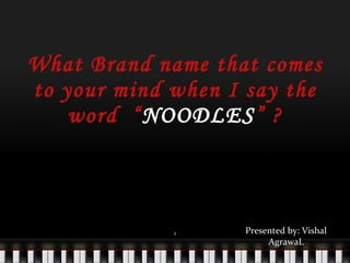 What Brand name that comes to your mind when I say the word  “ NOODLES ” ? ,[object Object]