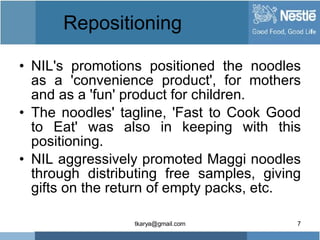 Repositioning  <ul><li>NIL's promotions positioned the noodles as a 'convenience product', for mothers and as a 'fun' prod...