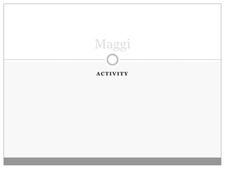 Maggi
ACTIVITY

 