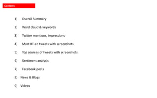 Contents
1) Overall Summary
2) Word cloud & keywords
3) Twitter mentions, impressions
4) Most RT-ed tweets with screenshot...