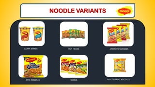 NOODLE VARIANTS
CUPPA MANIA HOT HEADS 2 MINUTE NOODLES
ATTA NOODLES MANIA MULTIGRAINZ NOODLES
 