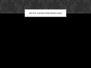 KUCH AACHA PAK RAHA HAI
 