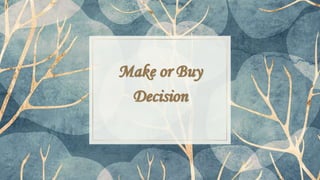 Make or Buy
Decision
 