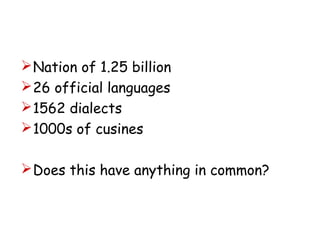  Nation of 1.25 billion
 26 official languages
 1562 dialects
 1000s of cusines

 Does this have anything in common?


                             company name
 