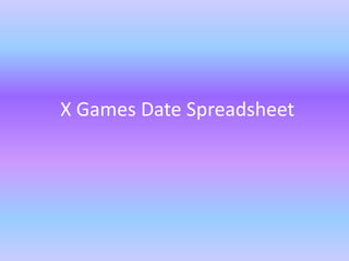 X Games Date Spreadsheet
 