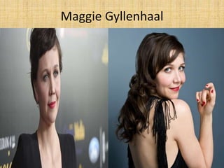 Maggie Gyllenhaal
 