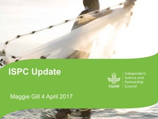 ISPC Update
Maggie Gill 4 April 2017
 
