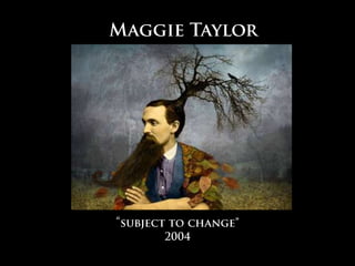 Maggie Taylor “subject to change” 2004 