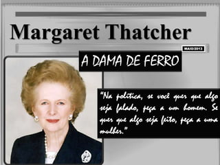 Margaret ThatcherMAIO/2013
A DAMA DE FERRO
 