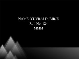 NAME : YUVRAJ D. BIRJE Roll No. 124 MMM 