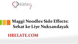 Maggi Noodles Side Effects:
Sehat ke Liye Nuksandayak
HRELATE.COM
 
