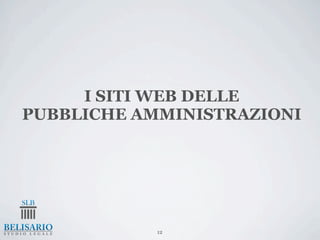 I SITI WEB DELLE
PUBBLICHE AMMINISTRAZIONI




            12
 