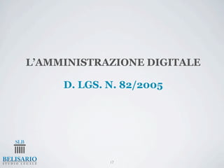 L’AMMINISTRAZIONE DIGITALE

     D. LGS. N. 82/2005




             17
 