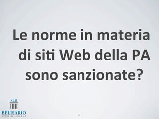 Le	
  norme	
  in	
  materia	
  
 di	
  si-	
  Web	
  della	
  PA	
  
  sono	
  sanzionate?

                61
 