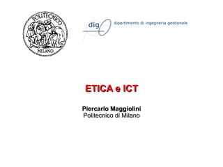 ETICA e ICT Piercarlo Maggiolini Politecnico di Milano 
