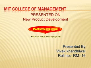 MIT COLLEGE OF MANAGEMENT PRESENTED ON New Product Development Presented By Vivekkhandelwal Roll no:- RM -16 