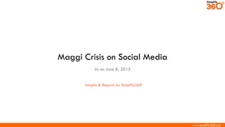 www.simplify360.com
Maggi Crisis on Social Media
As on June 8, 2015
Insights & Reports by Simplify360
 