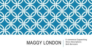 MAGGY LONDON
E-commerce Copywriting
Dress Descriptions
Beth Bernstein
 