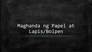 Maghanda ng Papel at
Lapis/Bolpen
 