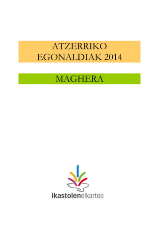 ATZERRIKO
EGONALDIAK 2014
MAGHERA
 