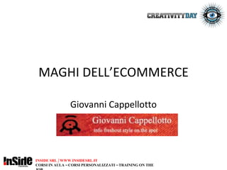 MAGHI DELL’ECOMMERCE Giovanni Cappellotto INSIDE SRL / WWW.INSIDESRL.IT CORSI IN AULA – CORSI PERSONALIZZATI – TRAINING ON THE JOB 