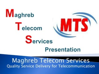 Maghreb Telecom Services
Quality Service Delivery for Telecommunication
 