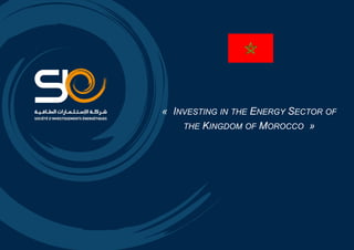 « INVESTING IN THE ENERGY SECTOR OF
THE KINGDOM OF MOROCCO »
 