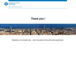 Barcelona, an innovative city… and a nice place to live and share experiences.
Thank you !
 