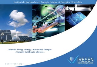 National Energy strategy – Renewable Energies
- Capacity building in Morocco -
Institut de Recherche en Energie Solaire et Energies Nouvelles
 