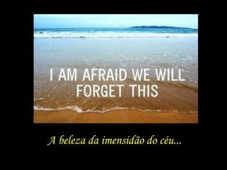 A beleza da imensidão do céu...
 