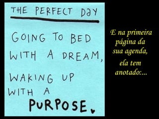 E na primeira
página da
sua agenda,
ela tem
anotado:...
 