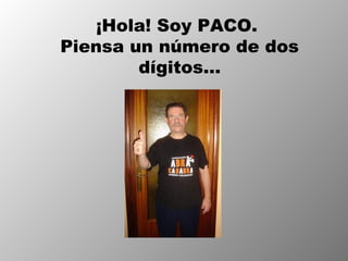 ¡Hola! Soy PACO.
Piensa un número de dos
dígitos…
 