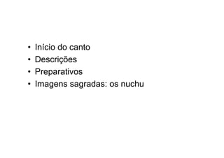 • Início do canto
• Descrições
• Preparativos
• Imagens sagradas: os nuchu
 