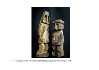 • Couple de nuchu. Provenance de l’île Ubigandup, Kuna Yala. Panama, 1999.
 