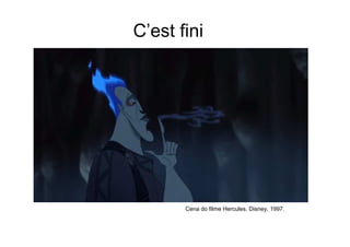 C’est fini
Cena do filme Hercules. Disney, 1997.
 