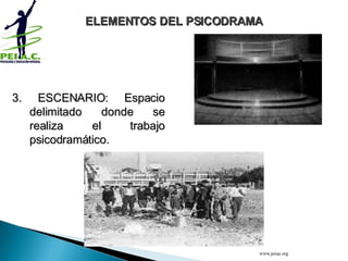 3. ESCENARIO: Espacio delimitado donde se realiza el trabajo psicodramático. ELEMENTOS DEL PSICODRAMA www.peiac.org 