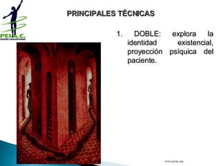 1. DOBLE: explora la identidad existencial, proyección psíquica del paciente. PRINCIPALES TÉCNICAS www.peiac.org 