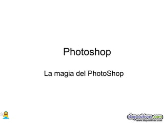 Photoshop

La magia del PhotoShop
 
