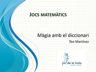 JOCS MATEMÀTICS

Màgia amb el diccionari
Teo Martínez

 