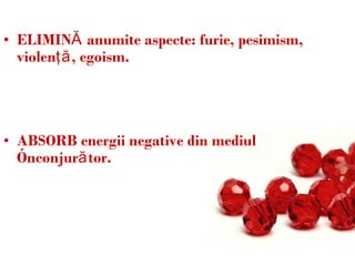 ELIMIN Ă   anumite  aspecte: furie, pesimism, violen ţă , egoism . ABSORB energii negative din mediul  î nconjur ă tor . 