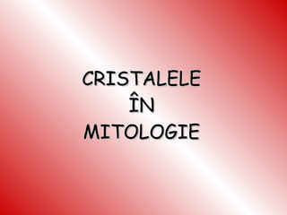 CRISTALELE ÎN MITOLOGIE 